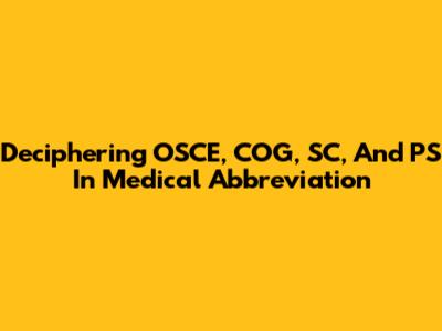 Deciphering OSCE, COG, SC, And PS In Medical Abbreviation