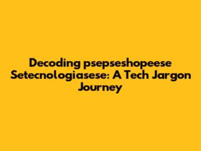 Decoding "psepseshopeese Setecnologiasese": A Tech Jargon Journey