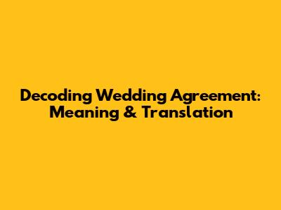 Decoding 'Wedding Agreement': Meaning & Translation