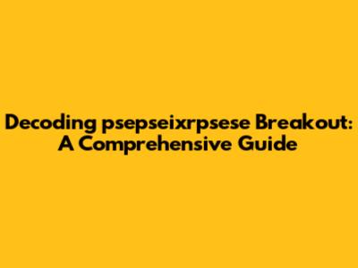 Decoding 'psepseixrpsese' Breakout: A Comprehensive Guide
