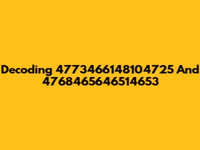 Decoding 4773466148104725 And 4768465646514653