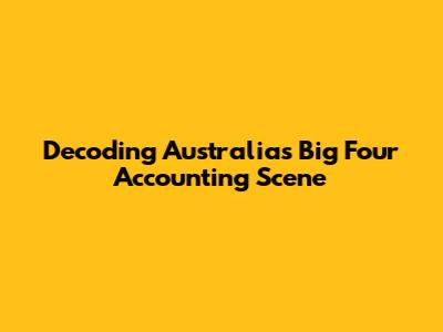 Decoding Australia's Big Four Accounting Scene