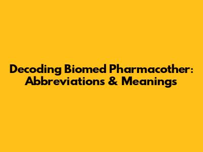Decoding Biomed Pharmacother: Abbreviations & Meanings