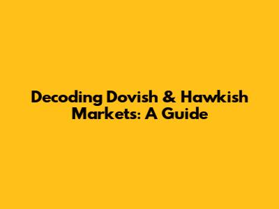 Decoding Dovish & Hawkish Markets: A Guide