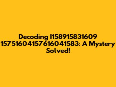 Decoding I158915831609 15751604157616041583: A Mystery Solved!