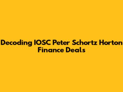 Decoding IOSC Peter Schortz Horton Finance Deals