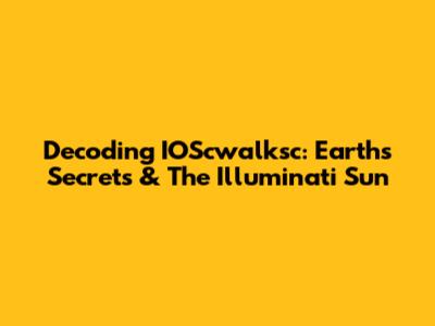 Decoding IOScwalksc: Earth's Secrets & The Illuminati Sun