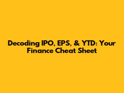 Decoding IPO, EPS, & YTD: Your Finance Cheat Sheet