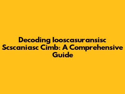 Decoding Iooscasuransisc Scscaniasc Cimb: A Comprehensive Guide