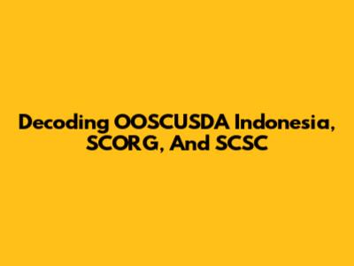 Decoding OOSCUSDA Indonesia, SCORG, And SCSC