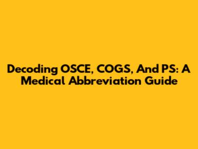 Decoding OSCE, COGS, And PS: A Medical Abbreviation Guide