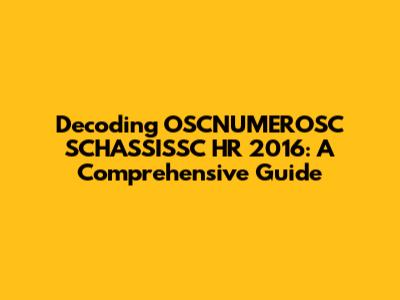 Decoding OSCNUMEROSC SCHASSISSC HR 2016: A Comprehensive Guide