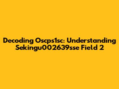 Decoding Oscps1sc: Understanding Sekingu002639sse Field 2