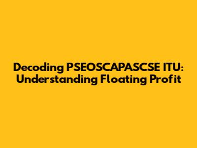Decoding PSEOSCAPASCSE ITU: Understanding Floating Profit