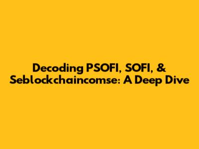 Decoding PSOFI, SOFI, & Seblockchaincomse: A Deep Dive