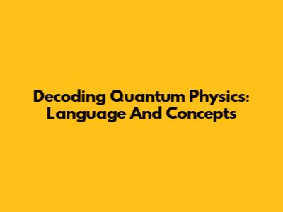 Decoding Quantum Physics: Language And Concepts