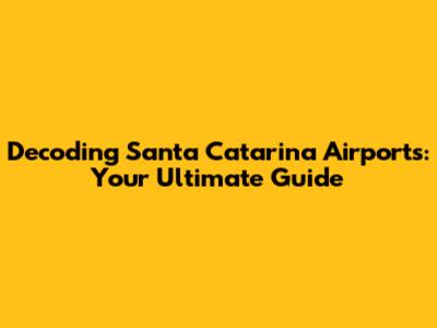 Decoding Santa Catarina Airports: Your Ultimate Guide