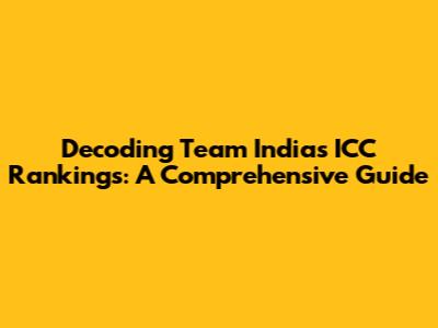 Decoding Team India's ICC Rankings: A Comprehensive Guide