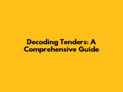Decoding Tenders: A Comprehensive Guide