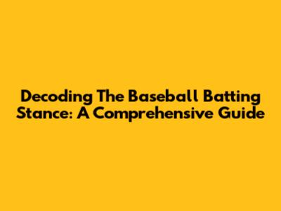 Decoding The Baseball Batting Stance: A Comprehensive Guide