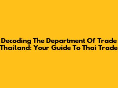 Decoding The Department Of Trade Thailand: Your Guide To Thai Trade