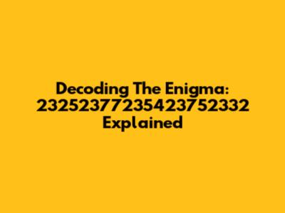 Decoding The Enigma: 23252377235423752332 Explained