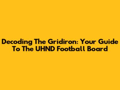 Decoding The Gridiron: Your Guide To The UHND Football Board