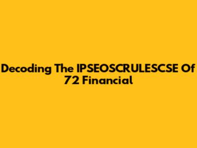 Decoding The IPSEOSCRULESCSE Of 72 Financial