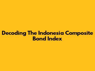 Decoding The Indonesia Composite Bond Index