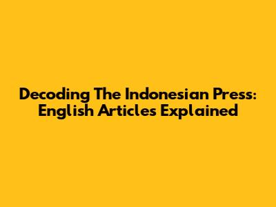 Decoding The Indonesian Press: English Articles Explained