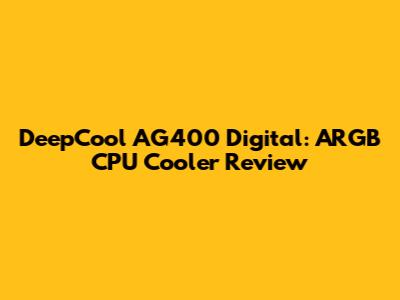 DeepCool AG400 Digital: ARGB CPU Cooler Review