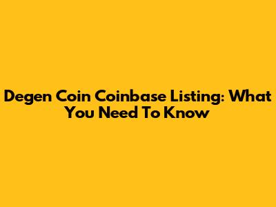Degen Coin Coinbase Listing: What You Need To Know