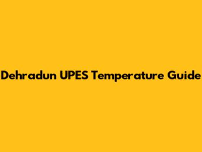 Dehradun UPES Temperature Guide