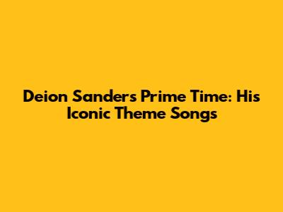 Deion Sanders Prime Time: His Iconic Theme Songs