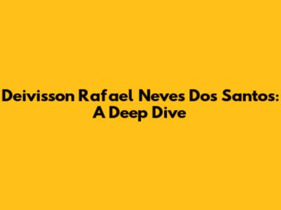 Deivisson Rafael Neves Dos Santos: A Deep Dive