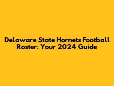 Delaware State Hornets Football Roster: Your 2024 Guide