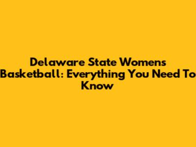 Delaware State Women's Basketball: Everything You Need To Know