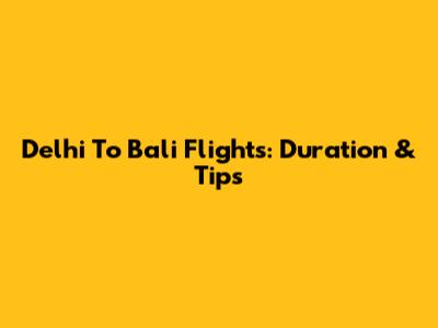 Delhi To Bali Flights: Duration & Tips
