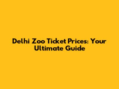 Delhi Zoo Ticket Prices: Your Ultimate Guide