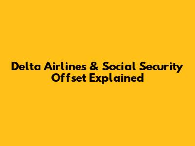 Delta Airlines & Social Security Offset Explained