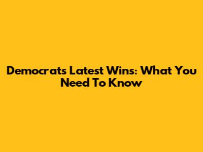 Democrats' Latest Wins: What You Need To Know