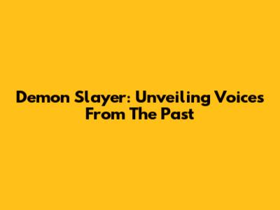Demon Slayer: Unveiling Voices From The Past