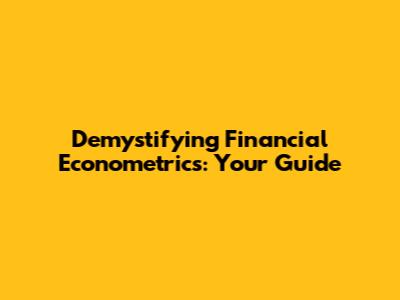 Demystifying Financial Econometrics: Your Guide