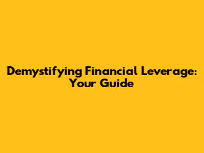 Demystifying Financial Leverage: Your Guide
