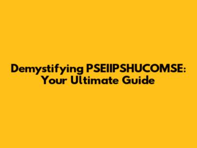 Demystifying PSEIIPSHUCOMSE: Your Ultimate Guide