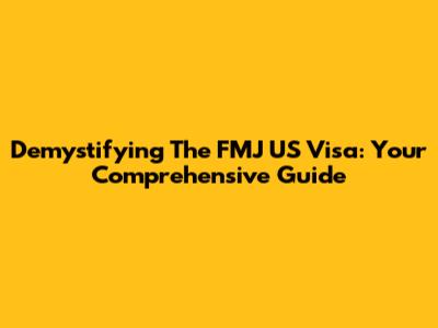 Demystifying The FMJ US Visa: Your Comprehensive Guide