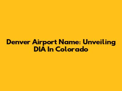 Denver Airport Name: Unveiling DIA In Colorado