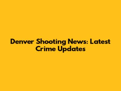 Denver Shooting News: Latest Crime Updates