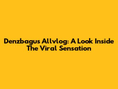 Denzbagus Allvlog: A Look Inside The Viral Sensation