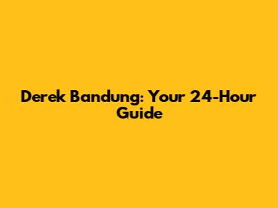 Derek Bandung: Your 24-Hour Guide